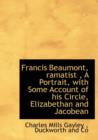 Francis Beaumont, Ramatist, a Portrait, with Some Account of His Circle, Elizabethan and Jacobean - Book