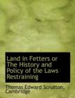 Land in Fetters or the History and Policy of the Laws Restraining - Book