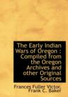 The Early Indian Wars of Oregon : Compiled from the Oregon Archives and Other Original Sources - Book