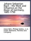 Johann Sebastian Bach : His Work and Influence on the Music of Germany, 1685-1750 - Book