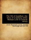 The Hill of Goodbye; The Story of a Solitary White Woman's Life in Central Africa - Book