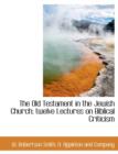 The Old Testament in the Jewish Church; Twelve Lectures on Biblical Criticism - Book