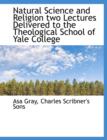 Natural Science and Religion Two Lectures Delivered to the Theological School of Yale College - Book