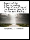 Report of the Superintending School Committee of the Town of Lee, N.H. for the Year Ending . - Book