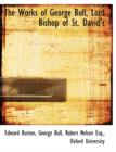 The Works of George Bull, Lord Bishop of St. David's - Book