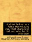 Andrew Jackson as a Public Man What He Was, What Chances He Had, and What He Did with Them - Book