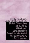 Brief Sketches of C.M.S. Missions : Designed to Provide Material for Missionary Addresses. - Book