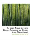 The Gospel-Message; Or, Essays, Addresses, Suggestions, and Warnings on the Different Aspects - Book