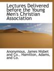 Lectures Delivered Before the Young Men's Christian Association - Book