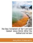 The New Testament of Our Lord and Saviour Jesus Christ : After the Authorized Version - Book