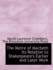 The Metre of Macbeth Its Relation to Shakespeare's Earlier and Later Work - Book