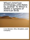 Wilson's American Ornithology, with Notes by Jardine : To Which Is Added a Synopsis of American Birds - Book