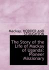 The Story of the Life of MacKay of Uganda : Pioneer Missionary - Book