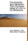 Christianity and Idealism : The Christian Ideal of Life in Its Relations - Book