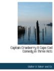 Captain Cranberry a Cape Cod Comedy in Three Acts - Book