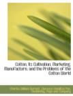 Cotton, Its Cultivation, Marketing, Manufacture, and the Problems of the Cotton World - Book