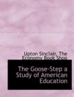 The Goose-Step a Study of American Education - Book