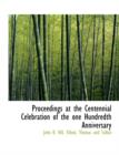 Proceedings at the Centennial Celebration of the One Hundredth Anniversary - Book