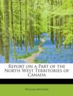 Report on a Part of the North West Territories of Canada - Book
