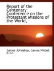 Report of the Centenary Conference on the Protestant Missions of the World, - Book