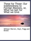 These for Those : Our Indebtedness to Foreign Missions, Or, What We Get for What We Give - Book