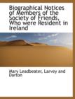 Biographical Notices of Members of the Society of Friends, Who Were Resident in Ireland - Book