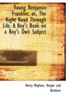 Young Benjamin Franklin; Or, the Right Road Through Life, a Boy's Book on a Boy's Own Subject - Book
