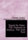 Togail Na Tebe : The Thebaid of Statius. the Irish Text - Book