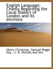 English Language; Chiefly Regarding the Local Dialect of London and Its Environs - Book