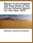 Report to Accompany the Blue Book of the Prince Edward Island for the Year 1870 - Book