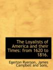 The Loyalists of America and Their Times : From 1620 to 1816. - Book