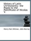 History of Latin Christyianity : The Popes to the Pontificate of Nicolas V. - Book