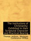 The Institutions of Christianity : Exhibited in Their Scriptural Character and Practical Bearing - Book