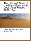The Life and Times of the Right Honourable Cecil John Rhodes 1853-1902 - Book