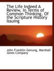 The Life Indeed a Review, in Terms of Common Thinking, of the Scripture History Issuing - Book