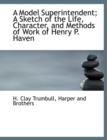 A Model Superintendent; A Sketch of the Life, Character, and Methods of Work of Henry P. Haven - Book