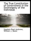 The True Constitution of Government in the Sovereignty of the Individual - Book