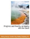 Progress and Poverty, an Inquiry Into the Cause - Book