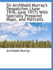 Sir Archibald Murray's Despatches (June 1916-June 1917) with Specially Prepared Maps, and Portraits - Book