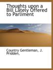 Thoughts Upon a Bill Lately Offered to Parliment - Book