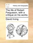 The Life of Robert Fergusson, with a Critique on His Works. - Book