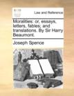 Moralities : Or, Essays, Letters, Fables; And Translations. by Sir Harry Beaumont. - Book