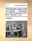 The Dramatic Works of M. de Voltaire. ... Translated by Hugh Downmam [Sic], M.A. Volume 1 of 2 - Book