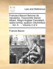 Francisci Baconi Baronis de Verulamio, Vicecomitis Sancti Albani, Magni Angliae Cancellarii, Opera Omnia, Quatuor Voluminibus ... Vol. II. ... Volume 2 of 4 - Book