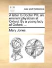 A Letter to Doctor Pitt, an Eminent Physician at Oxford. by a Young Lady of Oxford; ... - Book
