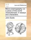 Micro-Cosmography; Or, a Piece of the World Characterized; In Essays and Characters. - Book