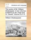 The Works of Mr. William Shakespear. in Ten Volumes. Publish'd by Mr. Pope and Dr. Sewell. Volume 8 of 10 - Book