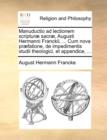 Manuductio Ad Lectionem Scriptur] Sacr], Augusti Hermanni Franckii, ... Cum Nova PR]Fatione, de Impedimentis Studii Theologici, Et Appendice, ... - Book