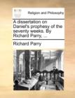 A Dissertation on Daniel's Prophesy of the Seventy Weeks. by Richard Parry, ... - Book