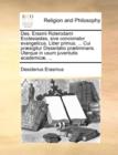 Des. Erasmi Roterodami Ecclesiastes, Sive Concionator Evangelicus. Liber Primus. ... Cui Praesigitur Dissertatio Praeliminaris. Uterque in Usum Juventutis Academicae, ... - Book